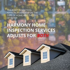 Graphic over a house roofline featuring text stating that the right inspection approach depends on the type of home and buyer, and Harmony Home Inspection Services adjusts for both.